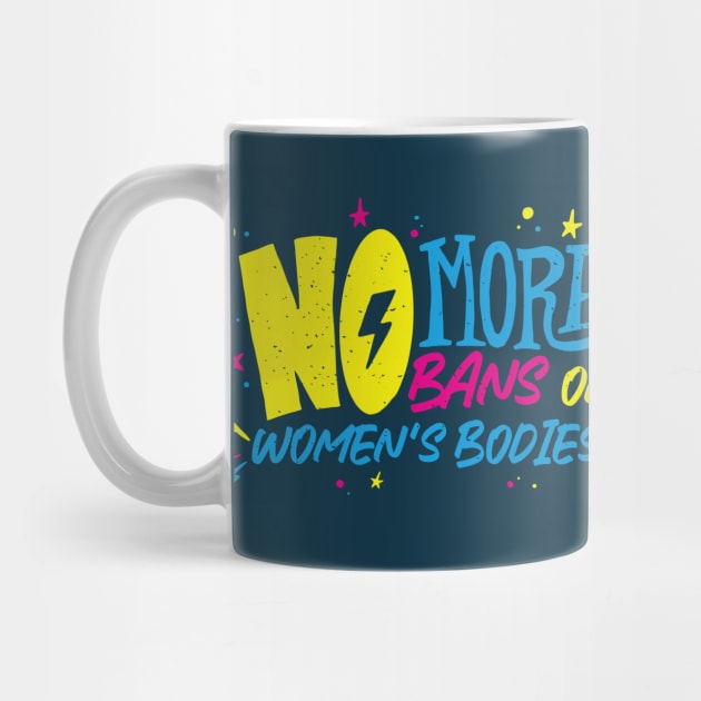 No More Bans on Women's Bodies // Reproductive Rights // Womens Rights Are Human Rights by SLAG_Creative